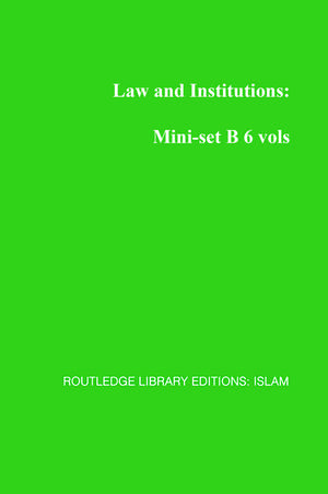 Law and Institutions: Mini-set B 6 vols: Routledge Library Editions: Islam de Various