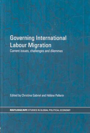 Governing International Labour Migration: Current Issues, Challenges and Dilemmas de Christina Gabriel