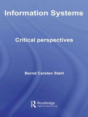 Information Systems: Critical Perspectives de Bernd Carsten Stahl