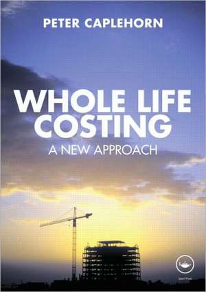 Whole Life Costing: A New Approach de Peter Caplehorn