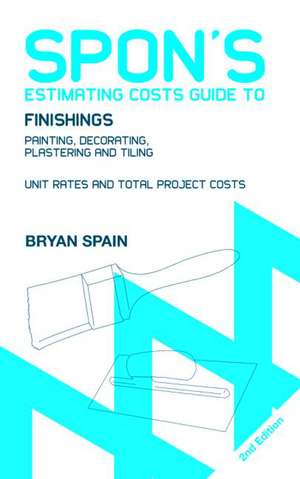 Spon's Estimating Costs Guide to Finishings: Painting, Decorating, Plastering and Tiling, Second Edition de Bryan Spain