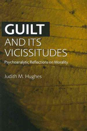 Guilt and Its Vicissitudes: Psychoanalytic Reflections on Morality de Judith M. Hughes