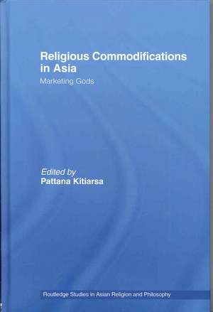 Religious Commodifications in Asia: Marketing Gods de Pattana Kitiarsa