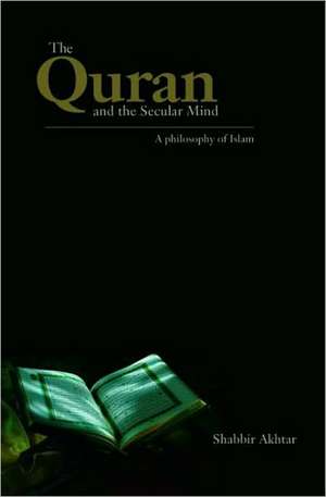 The Quran and the Secular Mind: A Philosophy of Islam de Shabbir Akhtar