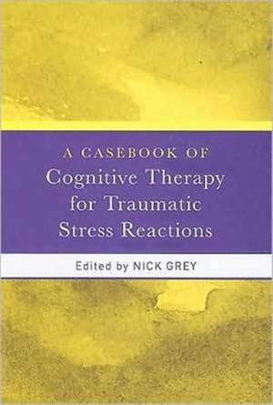 A Casebook of Cognitive Therapy for Traumatic Stress Reactions