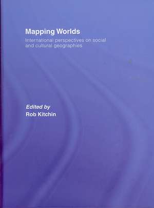 Mapping Worlds: International Perspectives on Social and Cultural Geographies de Rob Kitchin