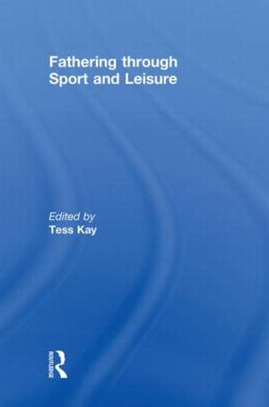 Fathering Through Sport and Leisure de Tess Kay