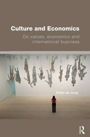 Culture and Economics: On Values, Economics and International Business de Eelke de Jong