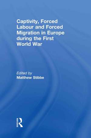 Captivity, Forced Labour and Forced Migration in Europe during the First World War de Matthew Stibbe