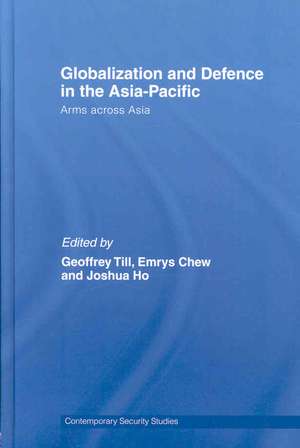 Globalisation and Defence in the Asia-Pacific: Arms Across Asia de Geoffrey Till