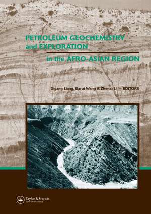 Petroleum Geochemistry and Exploration in the Afro-Asian Region: Proceedings of the 6th AAAPG International Conference, Beijing, China, 12-14 October 2004 de Digang Liang