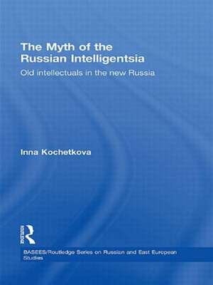 The Myth of the Russian Intelligentsia: Old Intellectuals in the New Russia de Inna Kochetkova