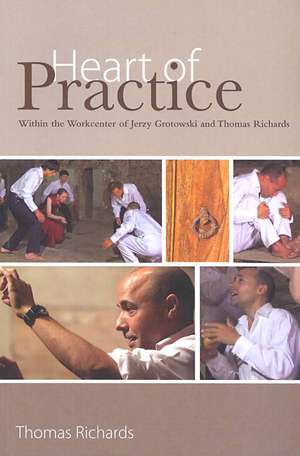 Heart of Practice: Within the Workcenter of Jerzy Grotowski and Thomas Richards de Thomas Richards