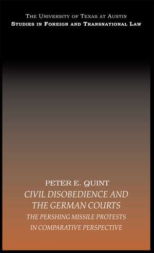 Civil Disobedience and the German Courts: The Pershing Missile Protests in Comparative Perspective de Peter E. Quint