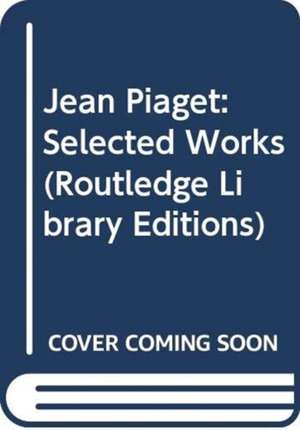 Jean Piaget: Selected Works de Jean Piaget