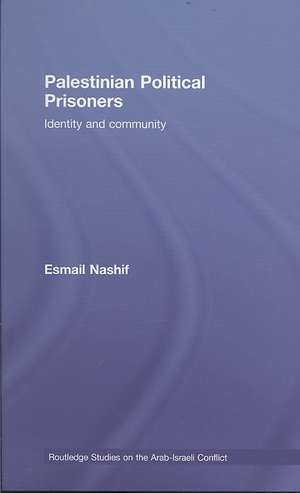 Palestinian Political Prisoners: Identity and community de Esmail Nashif