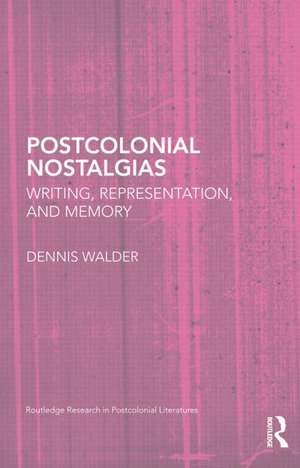 Postcolonial Nostalgias: Writing, Representation and Memory de Dennis Walder