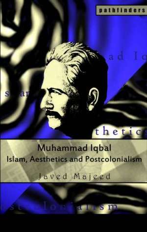 Muhammad Iqbal: Islam, Aesthetics and Postcolonialism de Javed Majeed