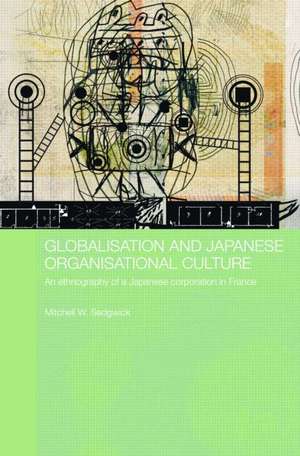 Globalisation and Japanese Organisational Culture: An Ethnography of a Japanese Corporation in France de Mitchell Sedgwick