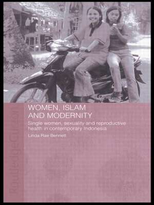 Women, Islam and Modernity: Single Women, Sexuality and Reproductive Health in Contemporary Indonesia de Linda Rae Bennett