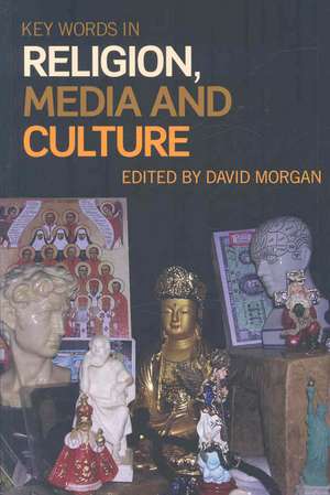 Key Words in Religion, Media and Culture de David Morgan