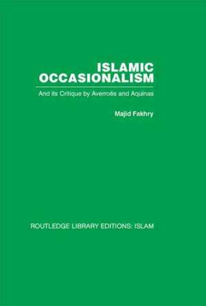 Islamic Occasionalism: and its critique by Averroes and Aquinas de Majid Fakhry