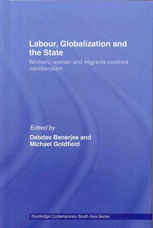 Labor, Globalization and the State: Workers, Women and Migrants Confront Neoliberalism de Debdas Banerjee