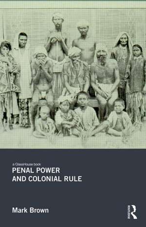 Penal Power and Colonial Rule de Mark Brown