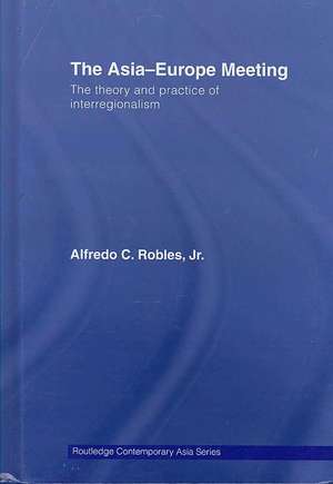 The Asia-Europe Meeting: The Theory and Practice of Interregionalism de Alfredo C. Robles