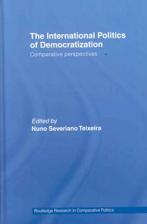 The International Politics of Democratization: Comparative perspectives de Nuno Severiano Teixeira