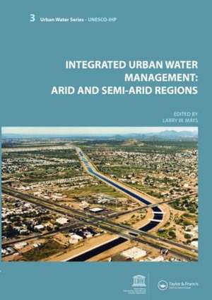 Integrated Urban Water Management: Arid and Semi-Arid Regions: UNESCO-IHP de Larry Mays