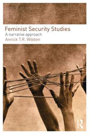 Feminist Security Studies: A Narrative Approach de Annick T. R. Wibben