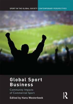 Global Sport Business: Community Impacts of Commercial Sport de Hans Westerbeek