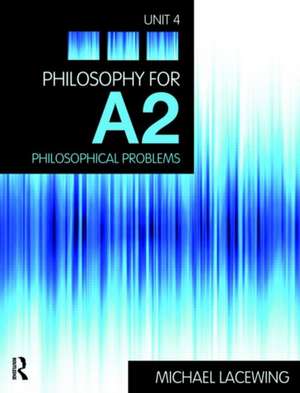 Philosophy for A2: Unit 4: Philosophical Problems, 2008 AQA Syllabus de Michael Lacewing