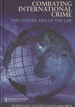 Combating International Crime: The Longer Arm of the Law de Steven David Brown