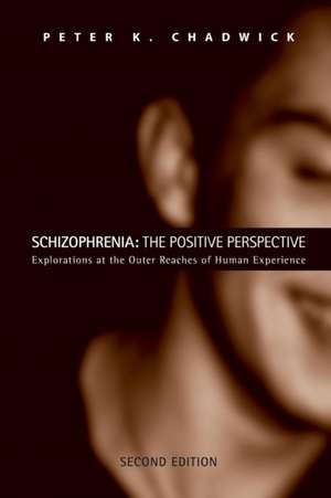 Schizophrenia: The Positive Perspective: Explorations at the Outer Reaches of Human Experience de Peter Chadwick