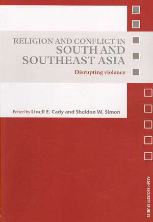 Religion and Conflict in South and Southeast Asia: Disrupting Violence de Linell E. Cady