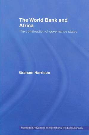 The World Bank and Africa: The Construction of Governance States de Graham Harrison