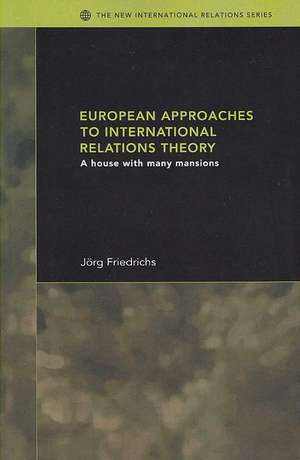 European Approaches to International Relations Theory: A House with Many Mansions de Jörg Friedrichs