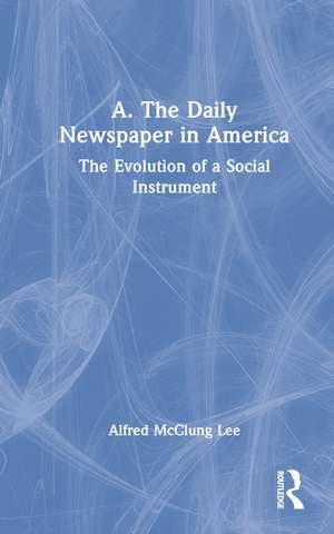 A. The Daily Newspaper in America: The Evolution of a Social Instrument de Alfred McClung Lee