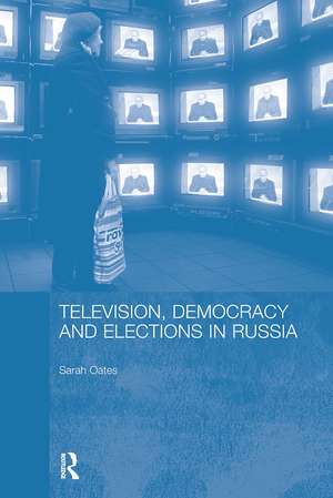 Television, Democracy and Elections in Russia de Sarah Oates