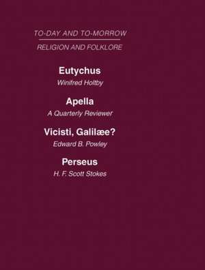 Today and Tomorrow Volume 17 Religion and Folklore: Eutychus, or the Future of the Pulpit Apella or the Future of the Jews Vicisti, Galilaee? Perseus, of Dragons de Reviewer Holtby