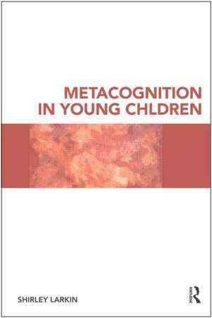 Metacognition in Young Children de Shirley Larkin