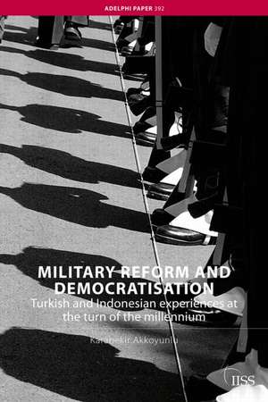 Military Reform and Democratisation: Turkish and Indonesian Experiences at the Turn of the Millennium de Karabekir Akkoyunlu