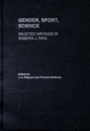 Gender, Sport, Science: Selected writings of Roberta J. Park de J. a. Mangan