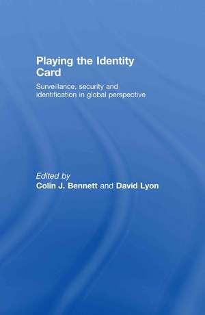 Playing the Identity Card: Surveillance, Security and Identification in Global Perspective de Colin J Bennett