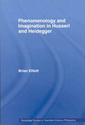 Phenomenology and Imagination in Husserl and Heidegger de Brian Elliott