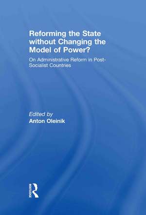 Reforming the State Without Changing the Model of Power?: On Administrative Reform in Post-Socialist Countries de Anton Oleinik