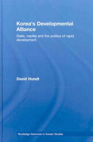 Korea's Developmental Alliance: State, Capital and the Politics of Rapid Development de David Hundt