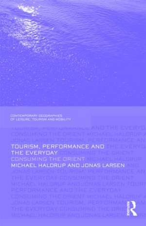 Tourism, Performance and the Everyday: Consuming the Orient de Michael Haldrup